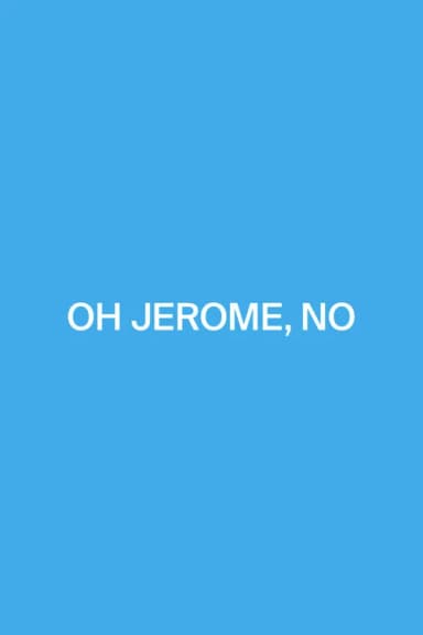 Oh Jerome, No