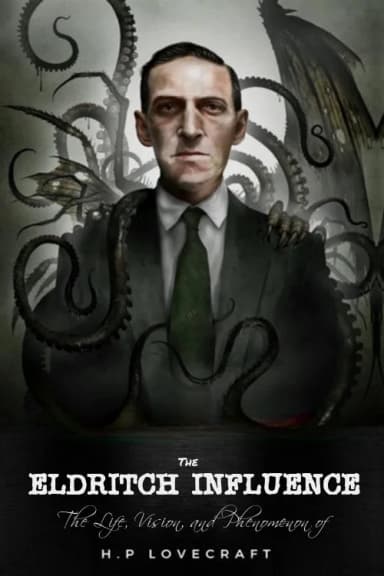 The Eldritch Influence: The Life, Vision, and Phenomenon of H.P. Lovecraft